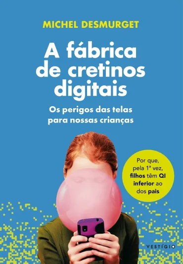 A fábrica de cretinos digitais : os perigos das telas para nossas crianças